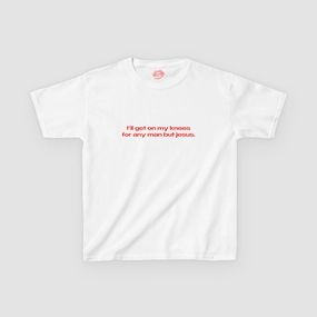 "I'll Get On My Knees For Any Man But Jesus." | Text Only | Baby Tee