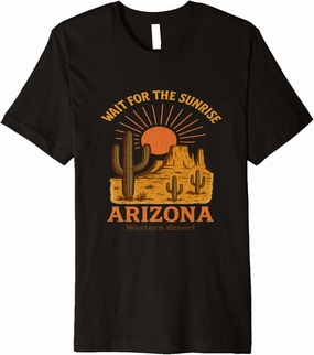 Wait for the Sunrise Arizona Desert Scene Graphic Tees Premium T-Shirt